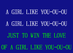 A GIRL LIKE YOU-OU-OU

A GIRL LIKE YOU-OU-OU

JUST TO WIN THE LOVE
OF A GIRL LIKE YOU-OU-OU