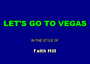 LETS GO TO VEGAS

IN THE STYLE 0F

Faith Hill