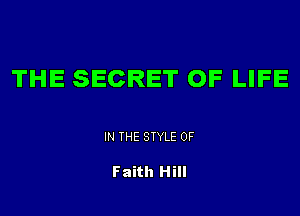 THE SECRET OF LIFE

IN THE STYLE 0F

Faith Hill