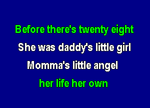 Before there's twenty eight
She was daddy's little girl

Momma's little angel

her life her own
