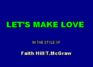 ILIET'S MAKE ILOVIE

IN THE STYLE 0F

Faith HilllT.McGraw