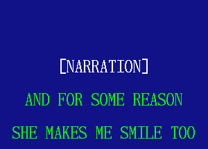 ENARRATIONJ
AND FOR SOME REASON
SHE MAKES ME SMILE T00