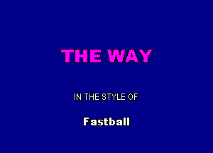 IN THE STYLE 0F

Fastball