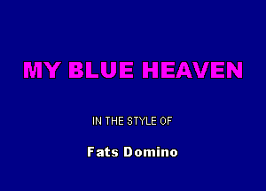 IN THE STYLE 0F

Fats Domino