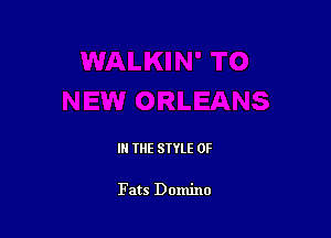 IN THE STYLE 0F

Fats Domino
