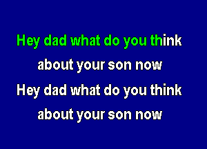 Hey dad what do you think
about your son now

Hey dad what do you think
about your son now