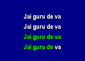 Jai guru de va
Jai guru de va
Jai guru de va

Jai guru de va