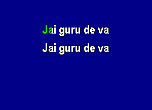 Jai guru de va

Jai guru de va