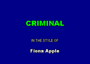 CRIMINAL

IN THE STYLE 0F

Fiona Apple
