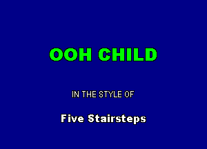 OOIHI CIHIIIILID

IN THE STYLE 0F

Five Stairsteps