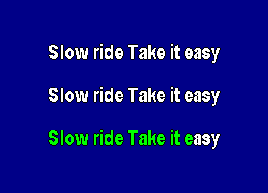 Slow ride Take it easy

Slow ride Take it easy

Slow ride Take it easy