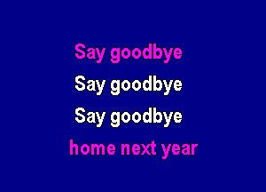 Say goodbye

Say goodbye