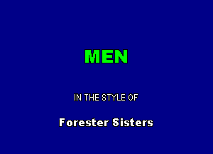 MEN

IN THE STYLE 0F

Forester Sisters