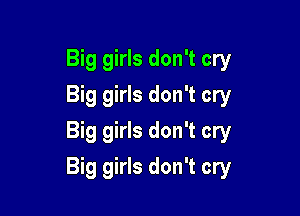Big girls don't cry
Big girls don't cry
Big girls don't cry

Big girls don't cry