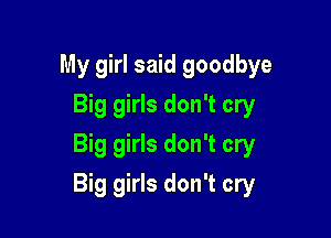 My girl said goodbye
Big girls don't cry
Big girls don't cry

Big girls don't cry