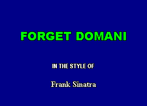FORGET DOMANI

III THE SIYLE 0F

Frank Sinatra