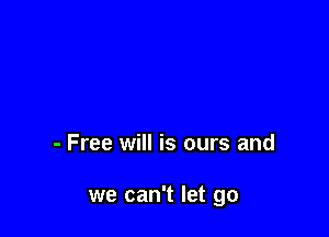 - Free will is ours and

we can't let go