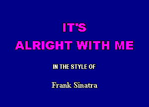 IN THE STYLE 0F

Frank Sinatra