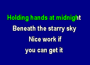Holding hands at midnight

Beneath the starry sky
Nice work if
you can get it