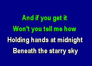 And if you get it
Won't you tell me how

Holding hands at midnight

Beneath the starry sky