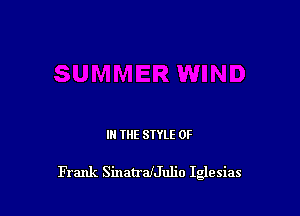 IN THE STYLE 0F

Frank SinatrafJulio Iglesias