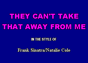 III THE SIYLE 0F

Frank SinatrafNatalie Cole