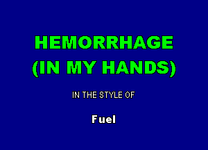 IHIIEMOIRIRHAGIE
(IIN MY HANDS)

IN THE STYLE 0F

Fuel