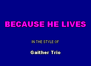 IN THE STYLE 0F

Gaither Trio