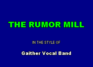 TIHIIE RUMOR MIIILIL

IN THE STYLE 0F

Gaither Vocal Band