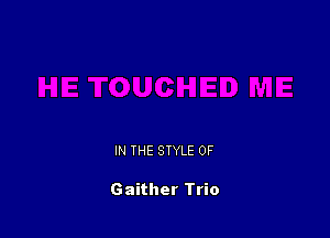 IN THE STYLE 0F

Gaither Trio