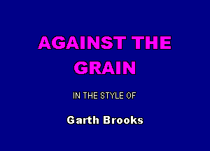 IN THE STYLE 0F

Garth Brooks
