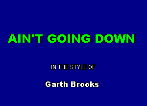 AIN'T GOING DOWN

IN THE STYLE 0F

Garth Brooks