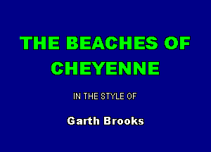 TIHIIE BEACHES OIF
CHEYENNE

IN THE STYLE 0F

Garth Brooks