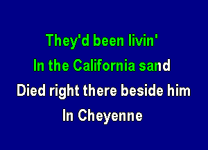 They'd been livin'
In the California sand

Died right there beside him
In Cheyenne