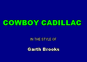 COWBOY CADIIILILAC

IN THE STYLE 0F

Garth Brooks