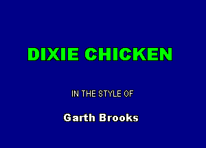 IDIIXIIIE CIHIIICIKIEN

IN THE STYLE 0F

Garth Brooks