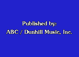 Published by

ABC Dunhill Music, Inc.