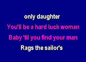 only daughter

Rags the sailor's