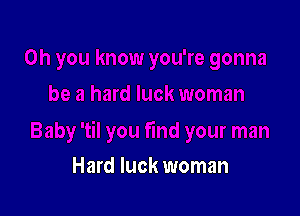 Hard luck woman