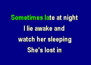 Sometimes late at night

I lie awake and
watch her sleeping
She's lost in