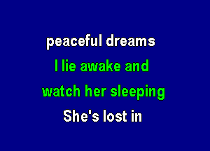 peaceful dreams

I lie awake and
watch her sleeping
She's lost in