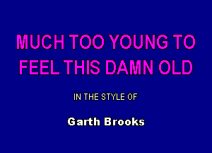 IN THE STYLE 0F

Garth Brooks