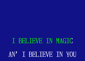 I BELIEVE IN MAGIC
AW I BELIEVE IN YOU