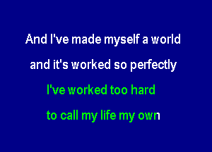 And I've made myself a world

and it's worked so perfectly
l'veworked too hard

to call my life my own