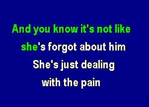 And you know it's not like
she's forgot about him

She's just dealing

with the pain