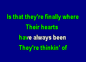 Is that they're finally where
Their hearts

have always been
They're thinkin' of