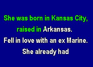 She was born in Kansas City,

raised in Arkansas.
Fell in love with an ex Marine.
She already had