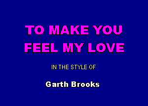 IN THE STYLE 0F

Garth Brooks