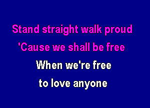 When we're free

to love anyone