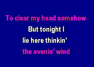 But tonight I

lie here thinkin'